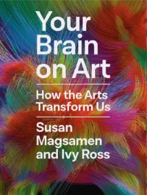 Book cover of Your Brain on Art: How the Arts Transform Us By: Susan Magsamen & Ivy Ross
